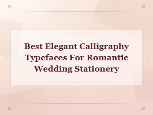 Best Elegant Calligraphy Typefaces for Romantic Wedding Stationery