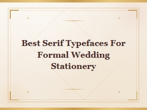 Best Serif Typefaces for Formal Wedding Stationery | Classic Elegance Fonts