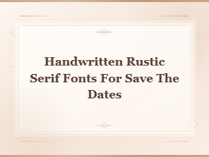 Best Handwritten Rustic Serif Fonts for Save the Date Cards
