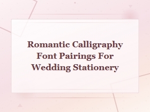 Romantic Calligraphy Font Pairings for Wedding Stationery